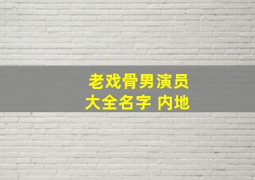 老戏骨男演员大全名字 内地